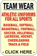 CLICK HERE for Athletic Team Uniforms, Printing & Embroidery for Letters, Numbers, Team Names, Logos and Mascots, Baseball, Softball, Football, Cheer, Basketball, Hockey, Volleyball, Soccer, Lacrosse, Track